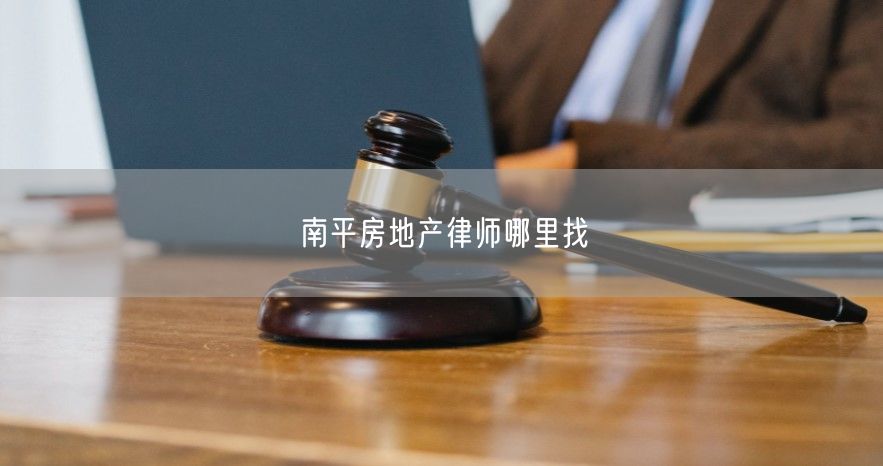 南平房地產律師哪里找