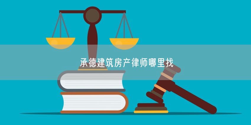承德建筑房產律師哪里找