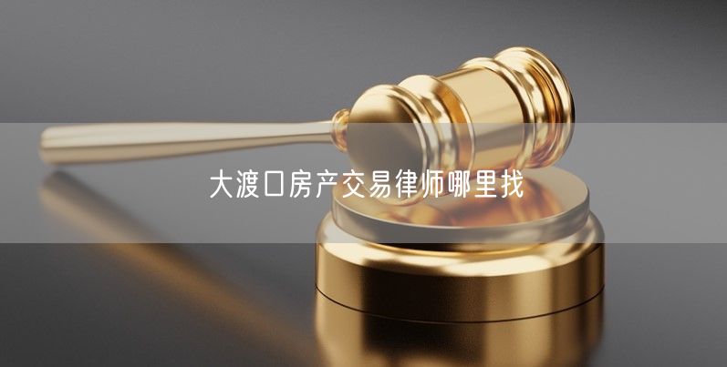 大渡口房產交易律師哪里找