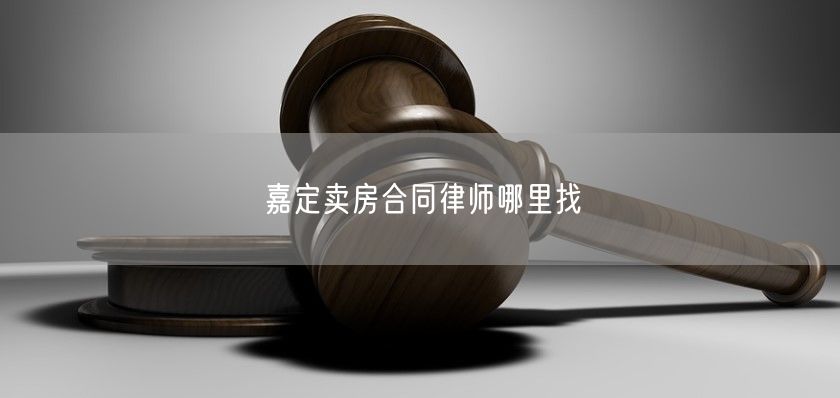 嘉定賣房合同律師哪里找