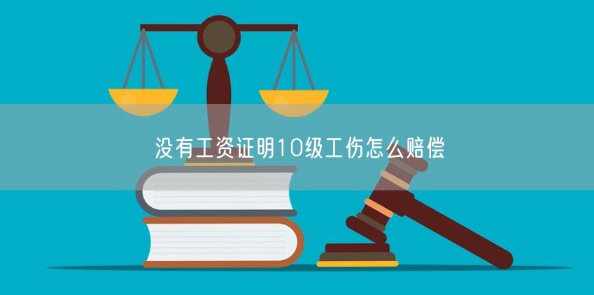 沒有工資證明10級工傷怎么賠償