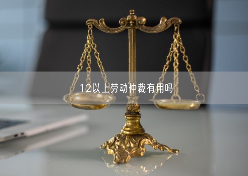 12以上勞動仲裁有用嗎