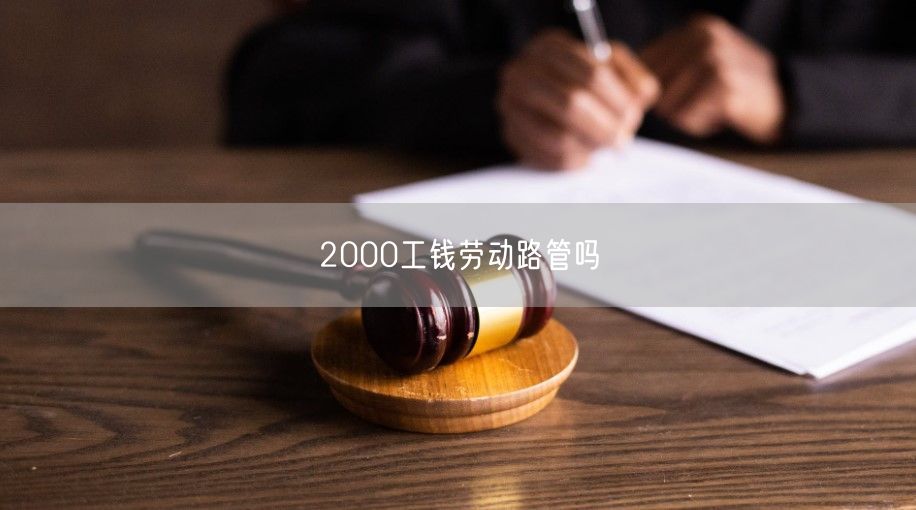 2000工錢勞動路管嗎