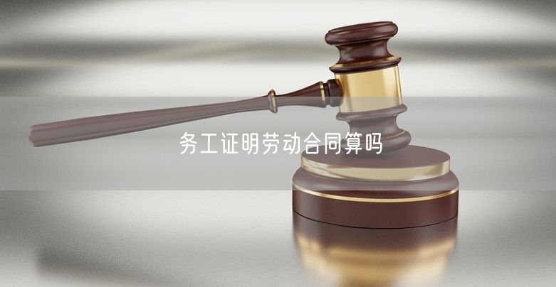 務(wù)工證明勞動(dòng)合同算嗎